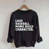 Loud Baseball Moms Build Character Sweatshirt