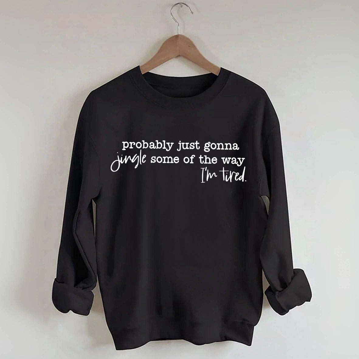 Probably Just Gonna Jingle Some Of The Way I'm Tired Sweatshirt