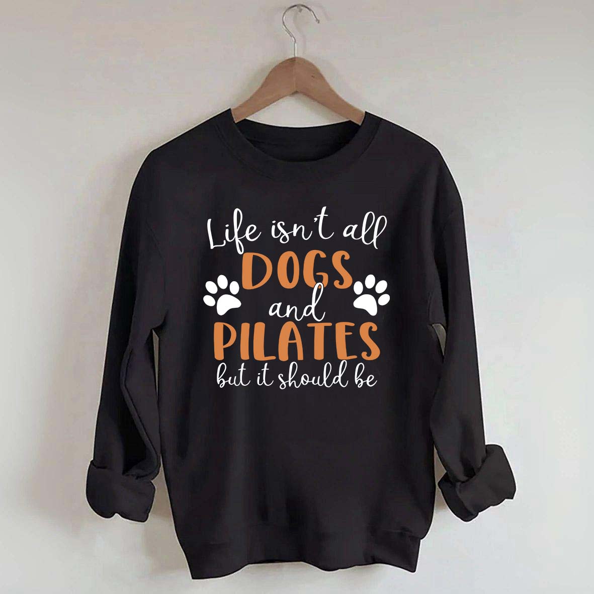 Life Isn't All Dogs And Pilates But It Should Be Sweatshirt