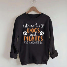 Life Isn't All Dogs And Pilates But It Should Be Sweatshirt