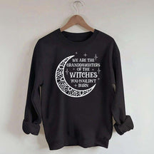 We Are the Granddaughters of the Witches You Could Not Burn Sweatshirt