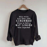 This Whole Kill Them With Kindness Thing Is Taking Way Longer Than Expected Sweatshirt