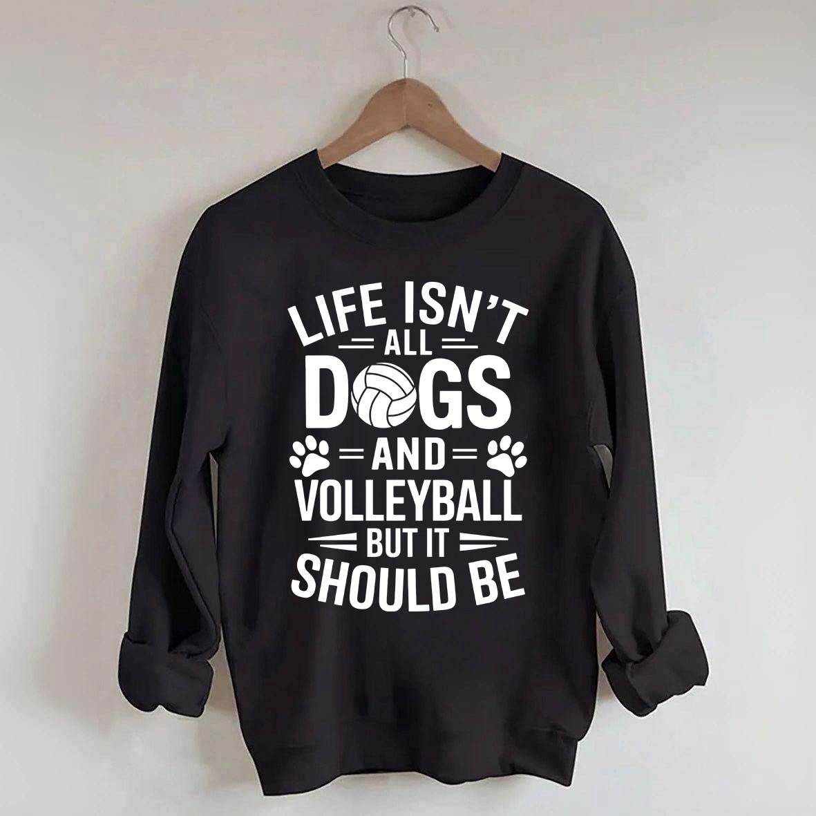 Dogs and Volleyball Life Quote Sweatshirt