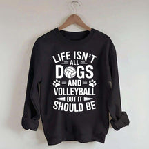 Dogs and Volleyball Life Quote Sweatshirt