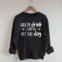Hold My Drink I Gotta Pet This Dog Swetashirt