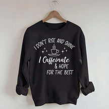 I Don't Rise & Shine I Caffeinate And Hope For The Best Sweatshirt