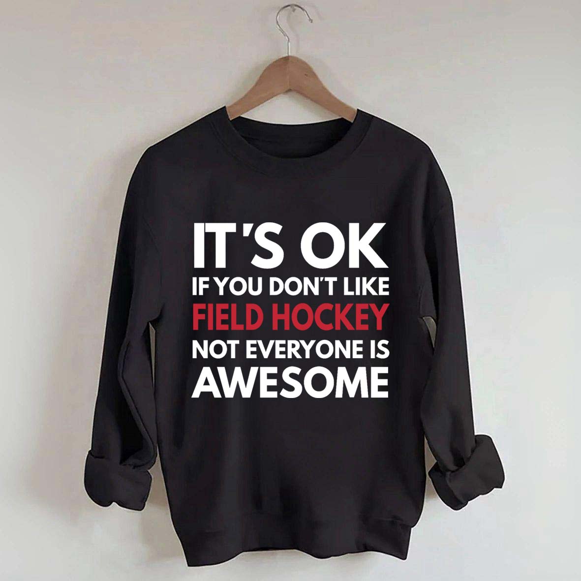It's OK If You Don't Like Field Hockey Not Everyone Is Awesome Sweatshirt