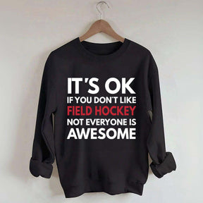 It's OK If You Don't Like Field Hockey Not Everyone Is Awesome Sweatshirt