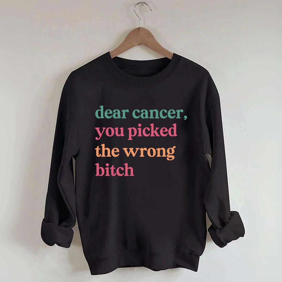 Dear Cancer You Picked The Wrong Bitch Sweatshirt