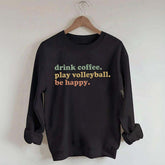 Drink Coffee Play Volleyball Be Happy Sweatshirt