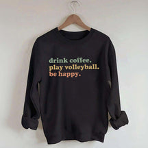 Drink Coffee Play Volleyball Be Happy Sweatshirt
