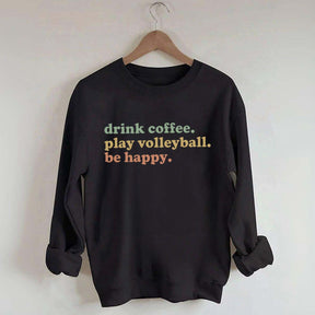 Drink Coffee Play Volleyball Be Happy Sweatshirt