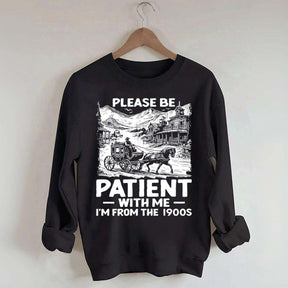 Funny Plwase Be Patient With Me I am from 1900s Sweatshirt