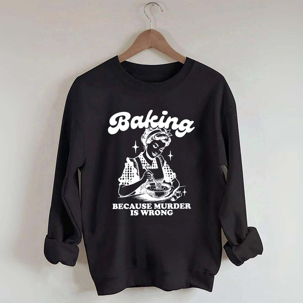 Baking Because Murder Is Wrong Sweatshirt