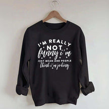Im Really Not Funny Sweatshirt