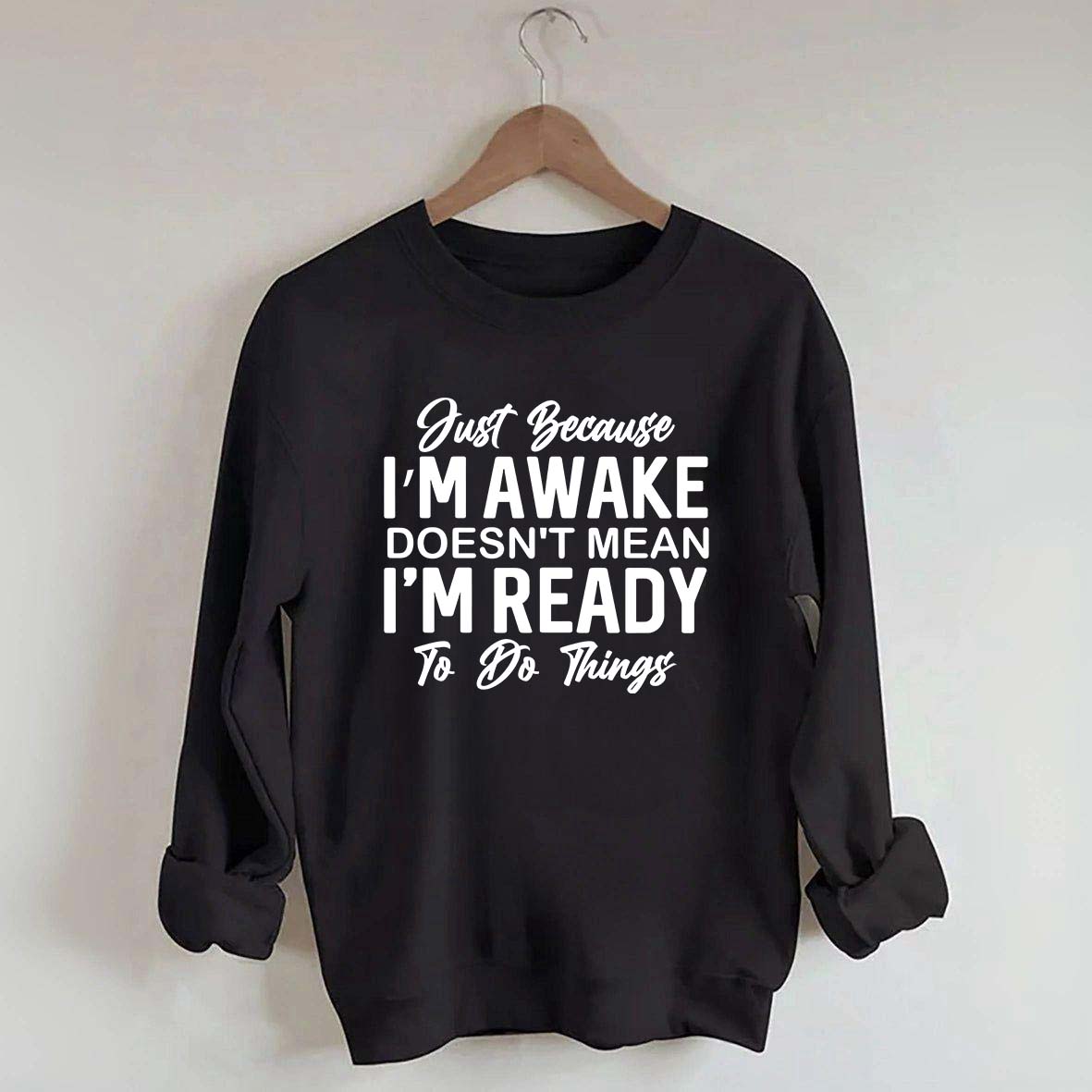 Just Because I'm Awake Sweatshirt