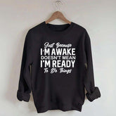 Just Because I'm Awake Sweatshirt
