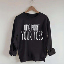 Omg Point Your Toes Sweatshirt