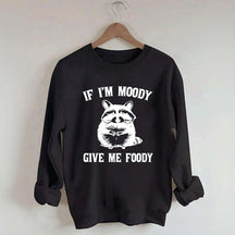If I'm Moody Give Me Foody Sweatshirt
