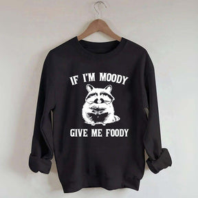 If I'm Moody Give Me Foody Sweatshirt