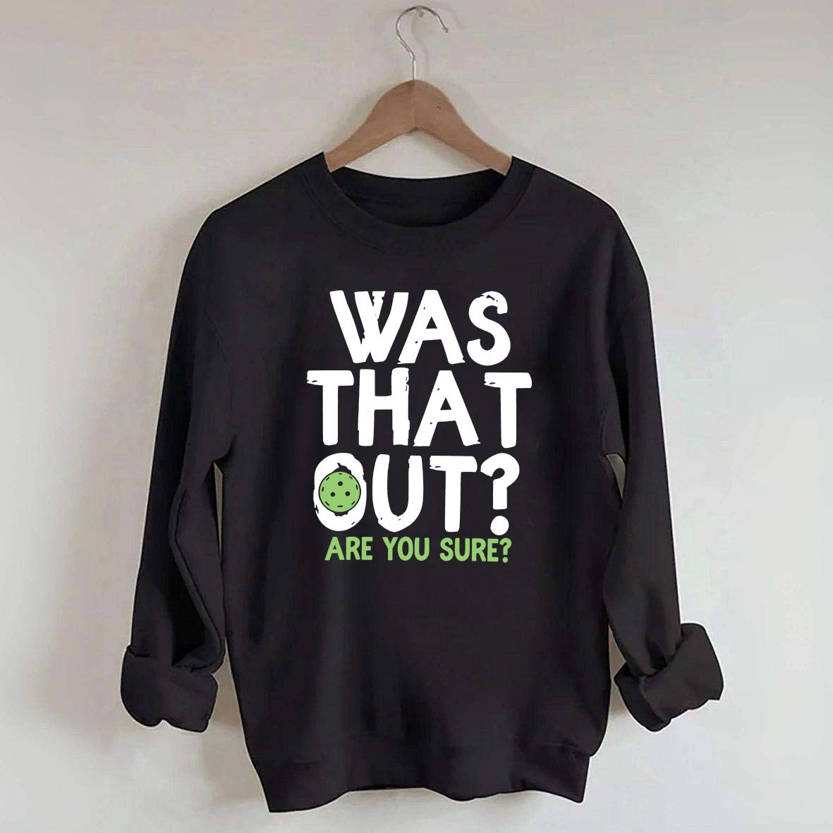Pickleball Was That Out Sweatshirt