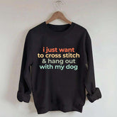 I Just Want To Cross Stitch And Hang Out With My Dog Sweatshirt