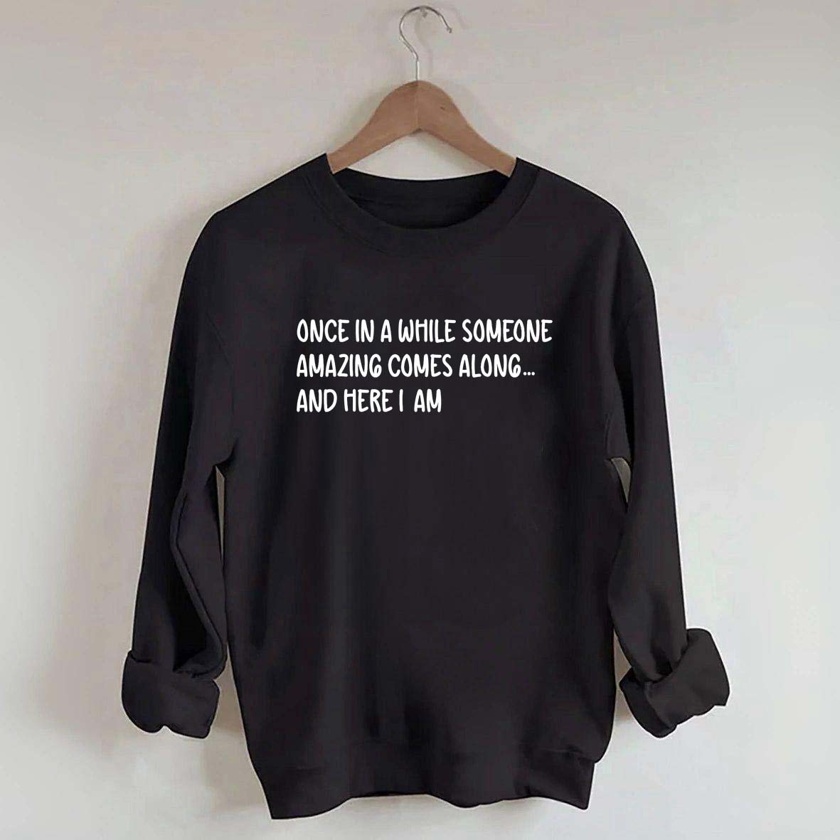 Sarcastic Once In A While Someone Amazing Comes Along Sweatshirt