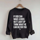 If God Can Make A Bug's Butt Light Up Think What He Can Do For You Sweatshirt