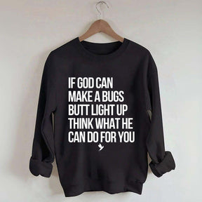 If God Can Make A Bug's Butt Light Up Think What He Can Do For You Sweatshirt