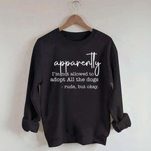 Apparently I Am Not Allowed To Adopt All The Dogs Quote Sweatshirt