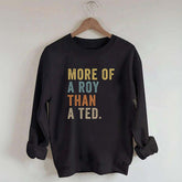 More Of A Roy Than A Ted Sweatshirt