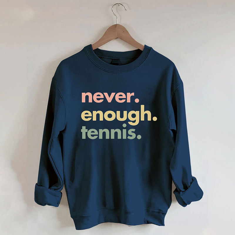 Never.Enough.Tennis. Sweatshirt