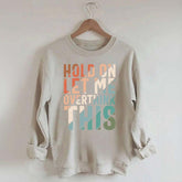 Hold On Let Me Overthink This Sweatshirt