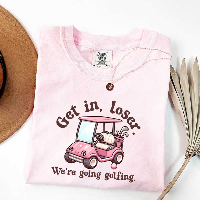 Get In Loser We're Going Golfing Ladies Golf T-Shirt