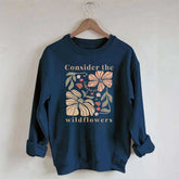 Consider The Wildflowers Sweatshirt