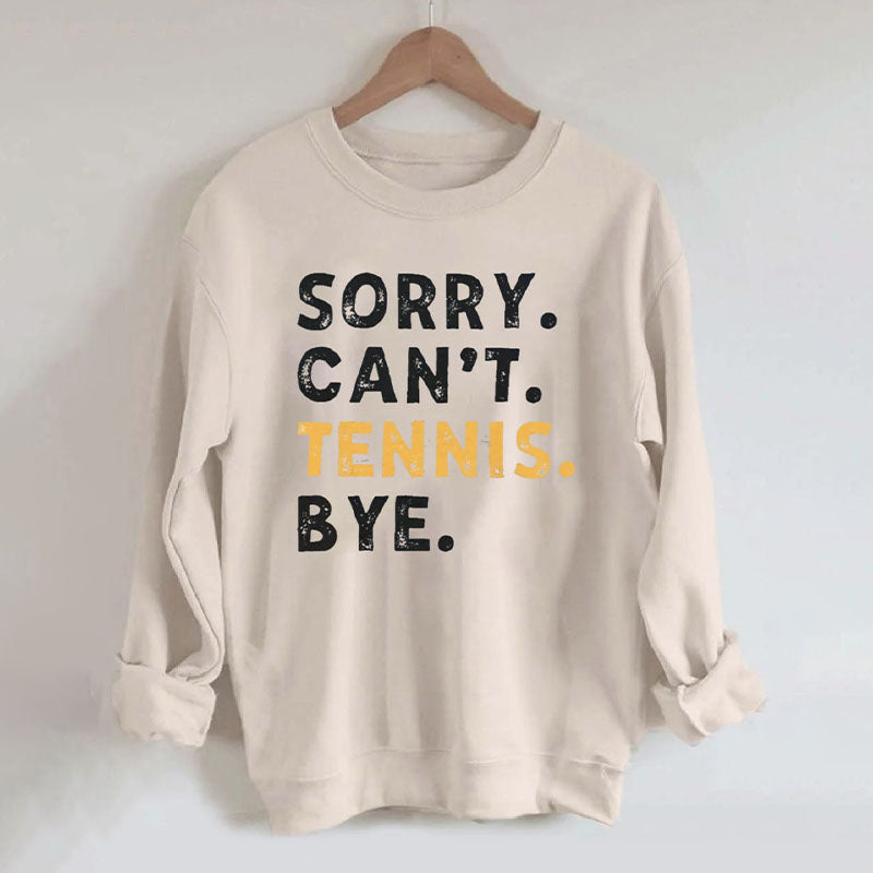 Sorry Can't Tennis Bye Sweatshirt