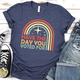 Have The Day You Voted For T-Shirt