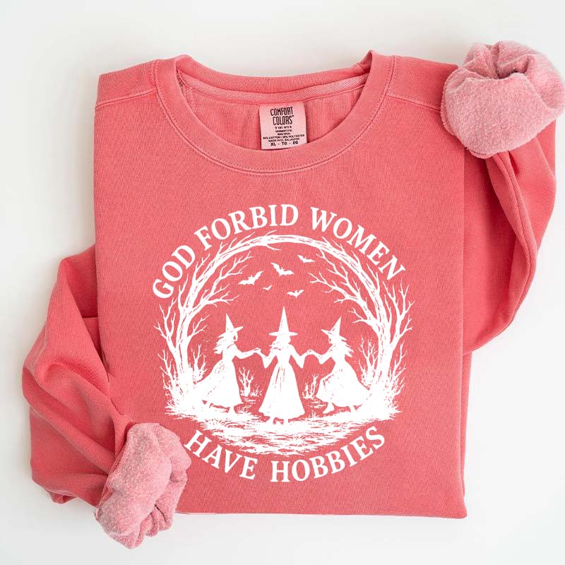 God Forbid Women Have Hobbies Sweaatshirt