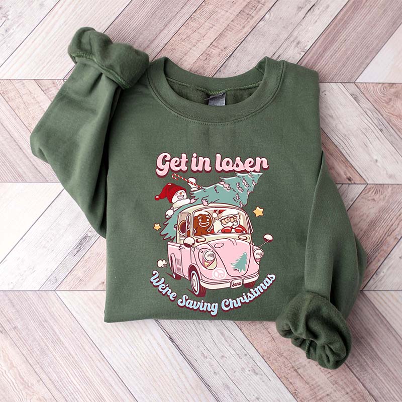 Get In Loser We're Saving Christmas Sweatshirt