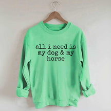 All I Need Is My Dog And My Horse Sweatshirt