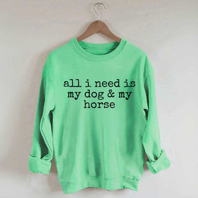 All I Need Is My Dog And My Horse Sweatshirt