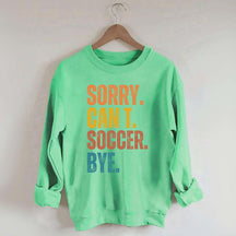 Sorry Can't Soccer Bye Sweatshirt