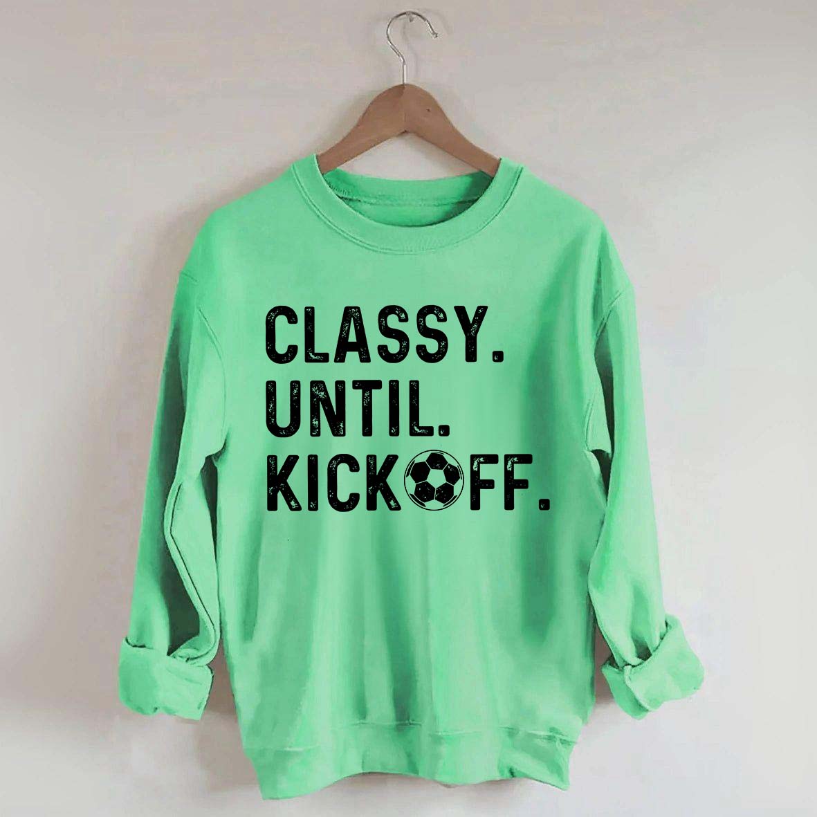 Classy Until Kickoff Soccer Sweatshirt