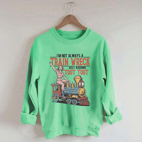 I'm Not Always A Train Wreck Sweatshirt