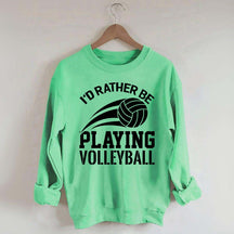 I'd Rather Be Playing Volleyball Sweatshirt