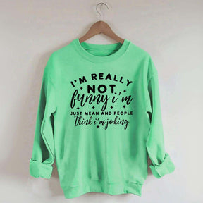 Im Really Not Funny Sweatshirt