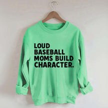 Loud Baseball Moms Build Character Sweatshirt