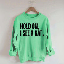 Hold On I See A Cat Sweatshirt
