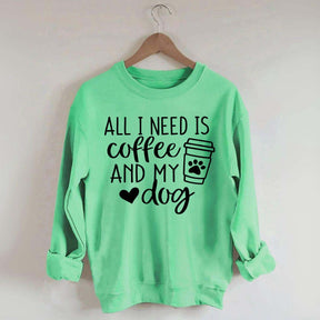 All I Need Is Coffee And My Dog Sweatshirt