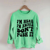 I'm Here I'm Awake Don't Push It Words Sweatshirt